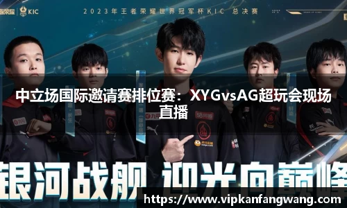 中立场国际邀请赛排位赛：XYGvsAG超玩会现场直播