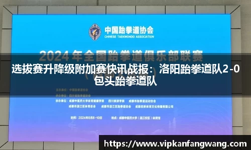 选拔赛升降级附加赛快讯战报：洛阳跆拳道队2-0包头跆拳道队