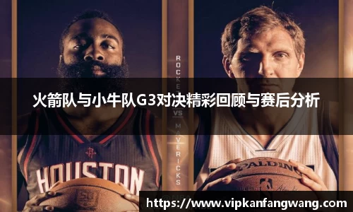 火箭队与小牛队G3对决精彩回顾与赛后分析