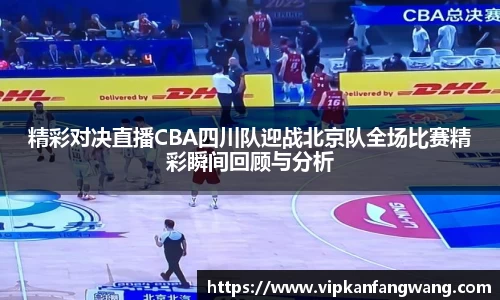 精彩对决直播CBA四川队迎战北京队全场比赛精彩瞬间回顾与分析